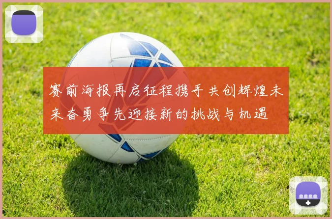 赛前海报再启征程携手共创辉煌未来奋勇争先迎接新的挑战与机遇